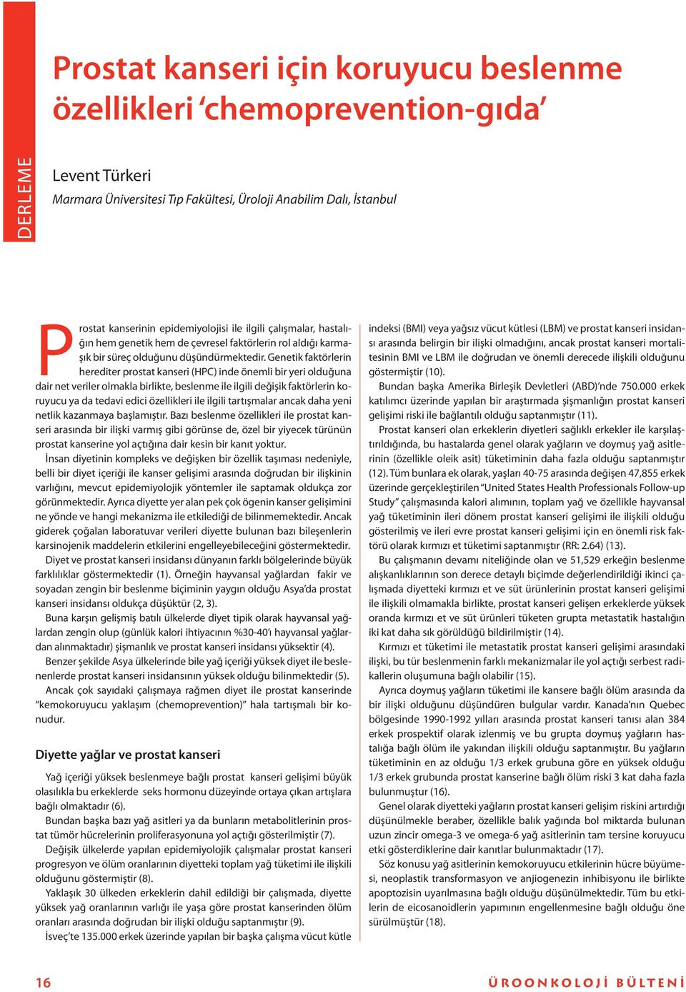 Genetik faktörlerin herediter prostat kanseri (HPC) inde önemli bir yeri olduğuna dair net veriler olmakla birlikte, beslenme ile ilgili değişik faktörlerin koruyucu ya da tedavi edici özellikleri