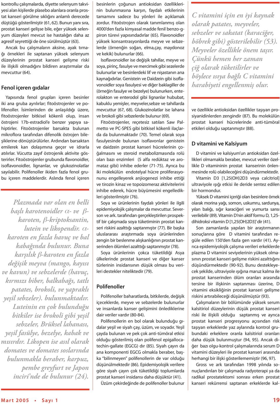 Ancak bu çalışmaların aksine, ayak tırnağı örnekleri ile saptanan yüksek selenyum düzeylerinin prostat kanseri gelişme riski ile ilişkili olmadığını bildiren araştırmalar da mevcuttur (64).