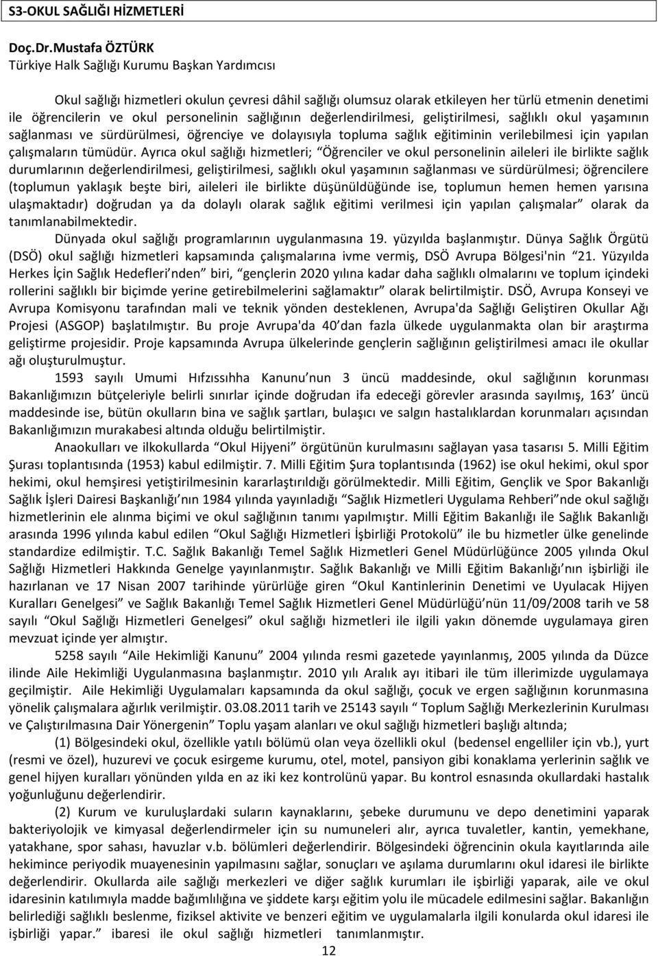 personelinin sağlığının değerlendirilmesi, geliştirilmesi, sağlıklı okul yaşamının sağlanması ve sürdürülmesi, öğrenciye ve dolayısıyla topluma sağlık eğitiminin verilebilmesi için yapılan