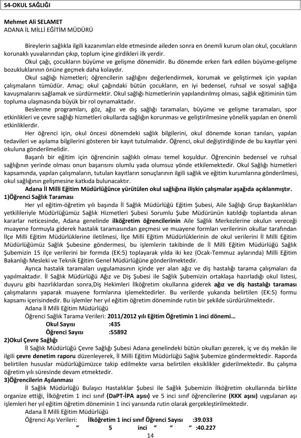 Okul sağlığı hizmetleri; öğrencilerin sağlığını değerlendirmek, korumak ve geliştirmek için yapılan çalışmaların tümüdür.