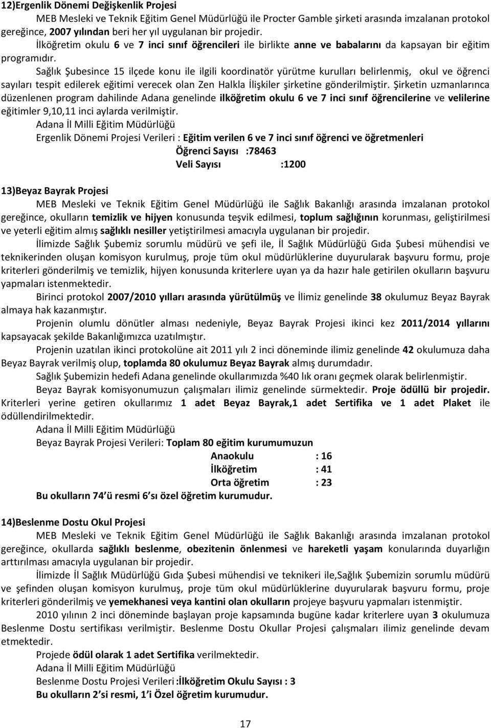 Sağlık Şubesince 15 ilçede konu ile ilgili koordinatör yürütme kurulları belirlenmiş, okul ve öğrenci sayıları tespit edilerek eğitimi verecek olan Zen Halkla İlişkiler şirketine gönderilmiştir.