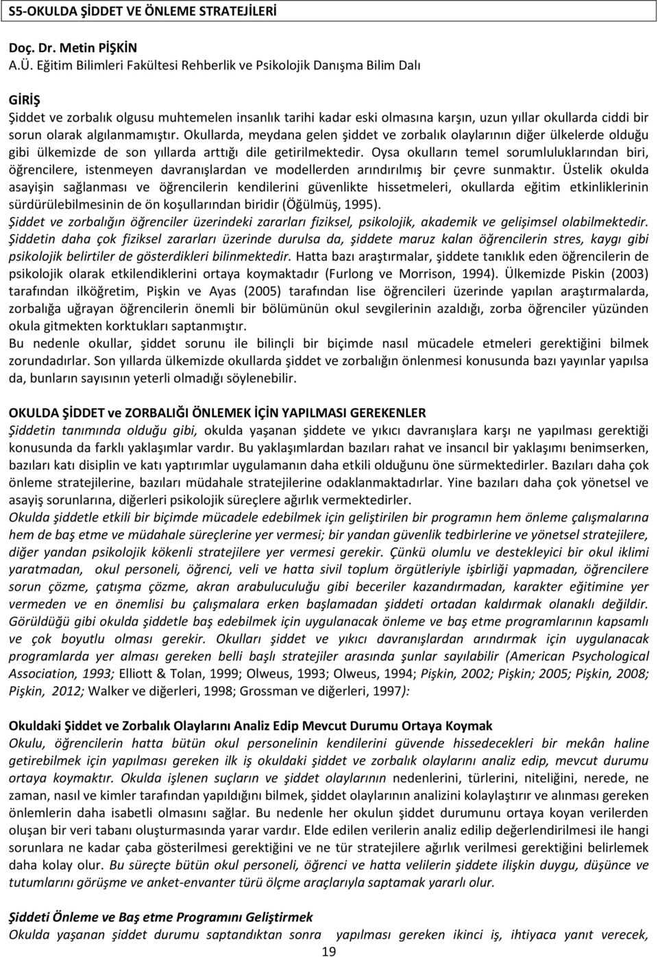 olarak algılanmamıştır. Okullarda, meydana gelen şiddet ve zorbalık olaylarının diğer ülkelerde olduğu gibi ülkemizde de son yıllarda arttığı dile getirilmektedir.