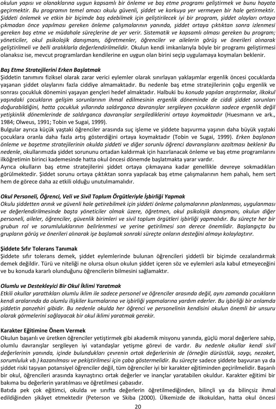 Şiddeti önlemek ve etkin bir biçimde baş edebilmek için geliştirilecek iyi bir program, şiddet olayları ortaya çıkmadan önce yapılması gereken önleme çalışmalarının yanında, şiddet ortaya çıktıktan