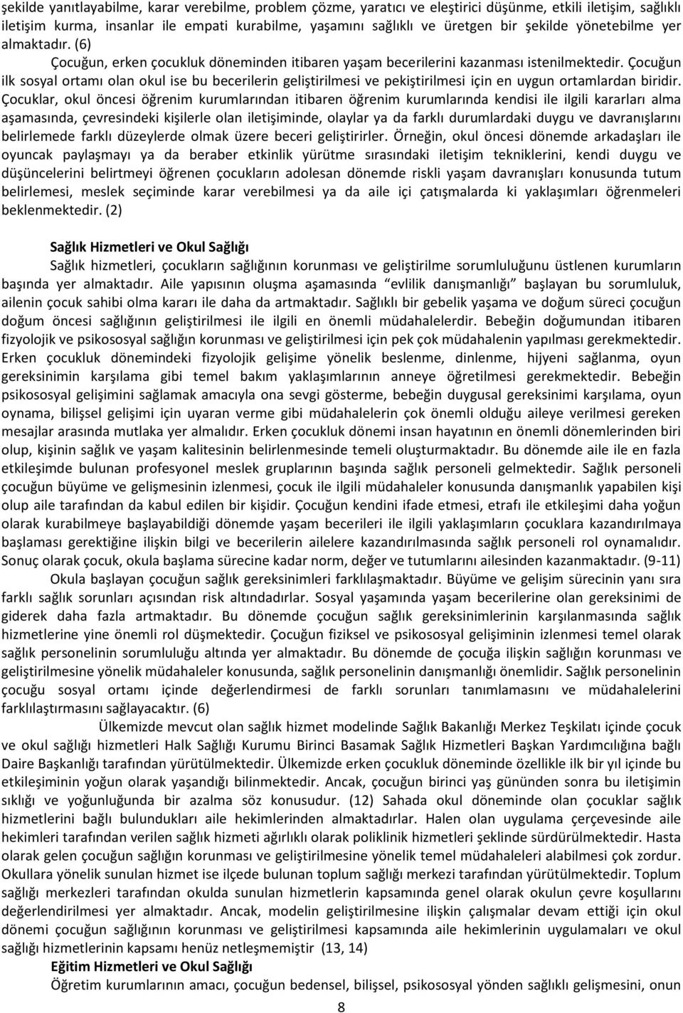 Çocuğun ilk sosyal ortamı olan okul ise bu becerilerin geliştirilmesi ve pekiştirilmesi için en uygun ortamlardan biridir.