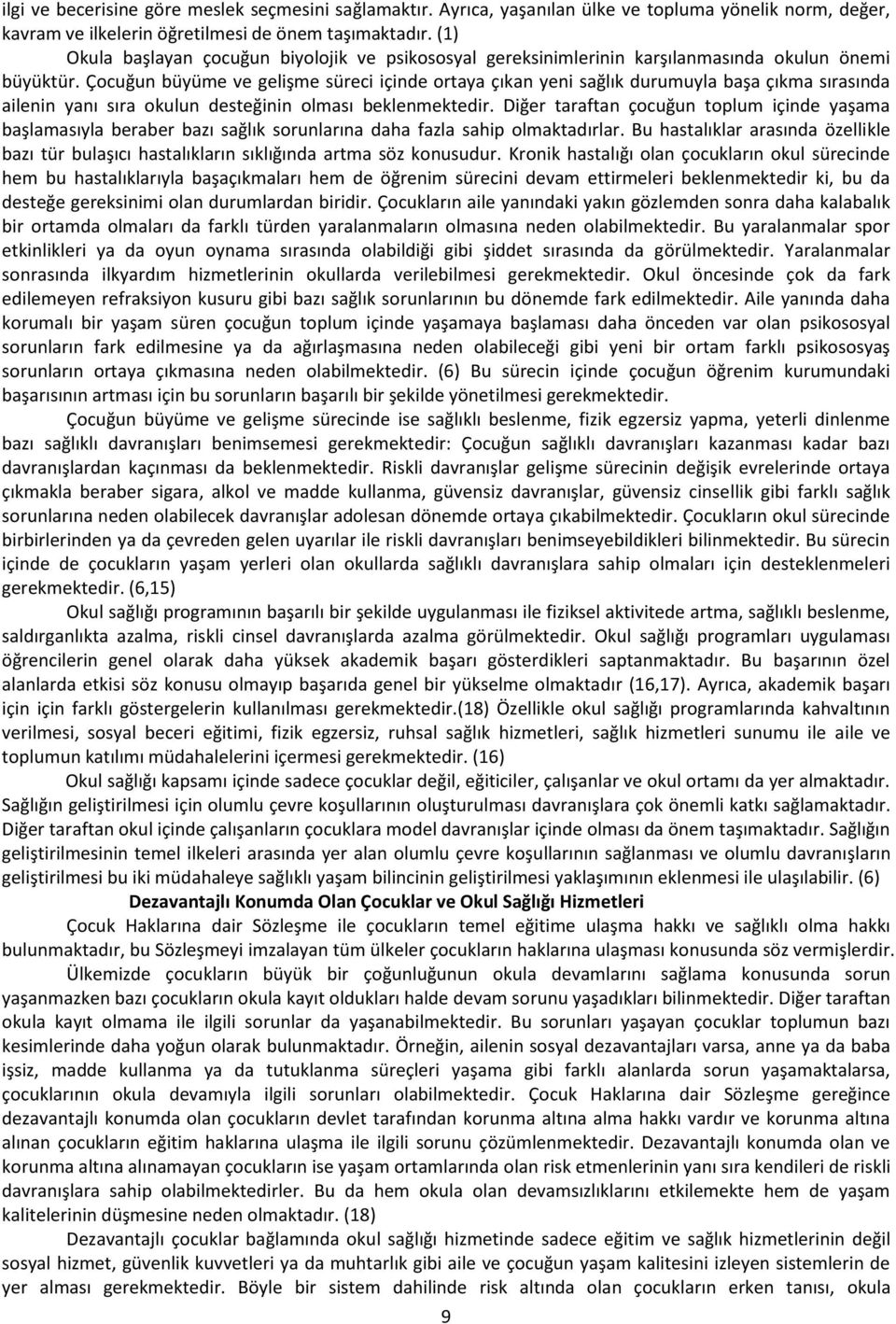 Çocuğun büyüme ve gelişme süreci içinde ortaya çıkan yeni sağlık durumuyla başa çıkma sırasında ailenin yanı sıra okulun desteğinin olması beklenmektedir.