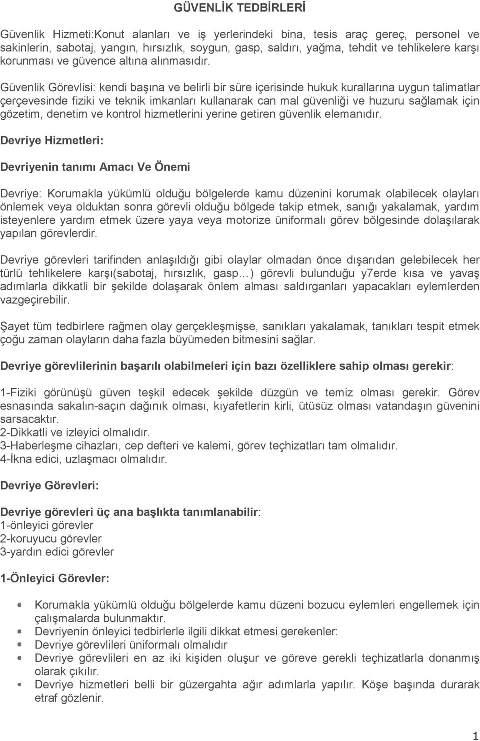 Güvenlik Görevlisi: kendi başına ve belirli bir süre içerisinde hukuk kurallarına uygun talimatlar çerçevesinde fiziki ve teknik imkanları kullanarak can mal güvenliği ve huzuru sağlamak için