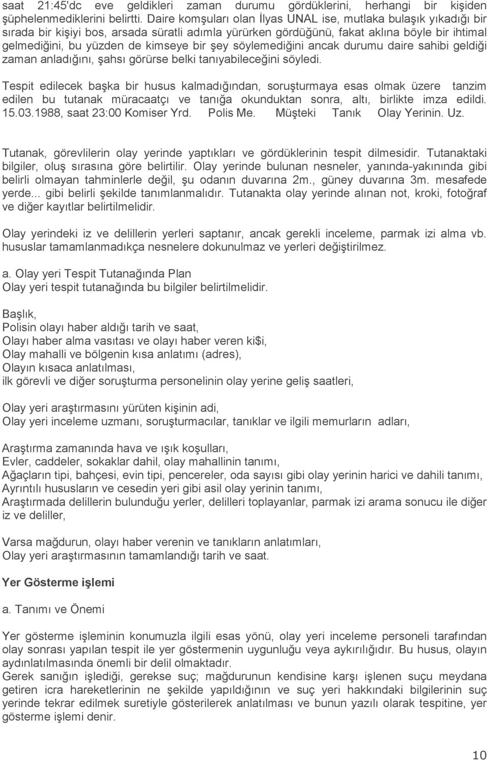 şey söylemediğini ancak durumu daire sahibi geldiği zaman anladığını, şahsı görürse belki tanıyabileceğini söyledi.