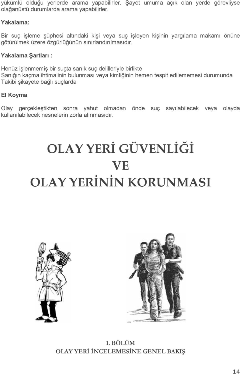 Yakalama Şartları : Henüz işlenmemiş bir suçta sanık suç delilleriyle birlikte Sanığın kaçma ihtimalinin bulunması veya kimliğinin hemen tespit edilememesi durumunda Takibi