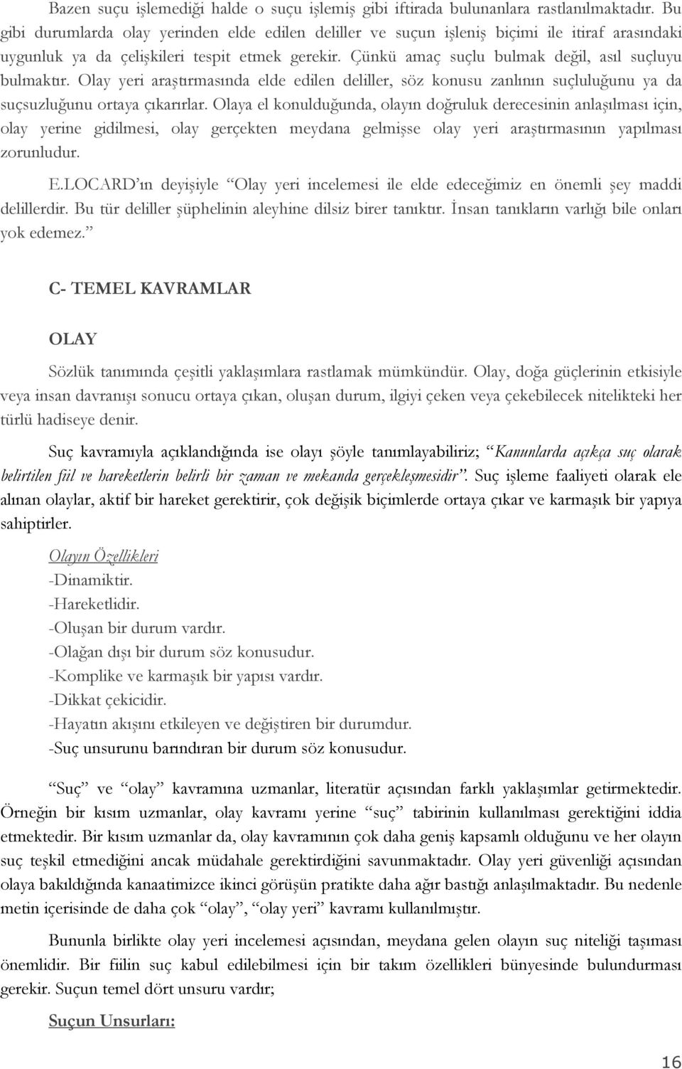 Çünkü amaç suçlu bulmak değil, asıl suçluyu bulmaktır. Olay yeri araştırmasında elde edilen deliller, söz konusu zanlının suçluluğunu ya da suçsuzluğunu ortaya çıkarırlar.