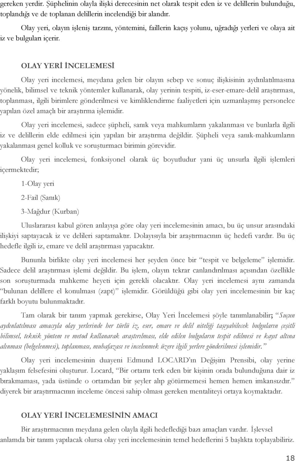 OLAY YERĐ ĐNCELEMESĐ Olay yeri incelemesi, meydana gelen bir olayın sebep ve sonuç ilişkisinin aydınlatılmasına yönelik, bilimsel ve teknik yöntemler kullanarak, olay yerinin tespiti,