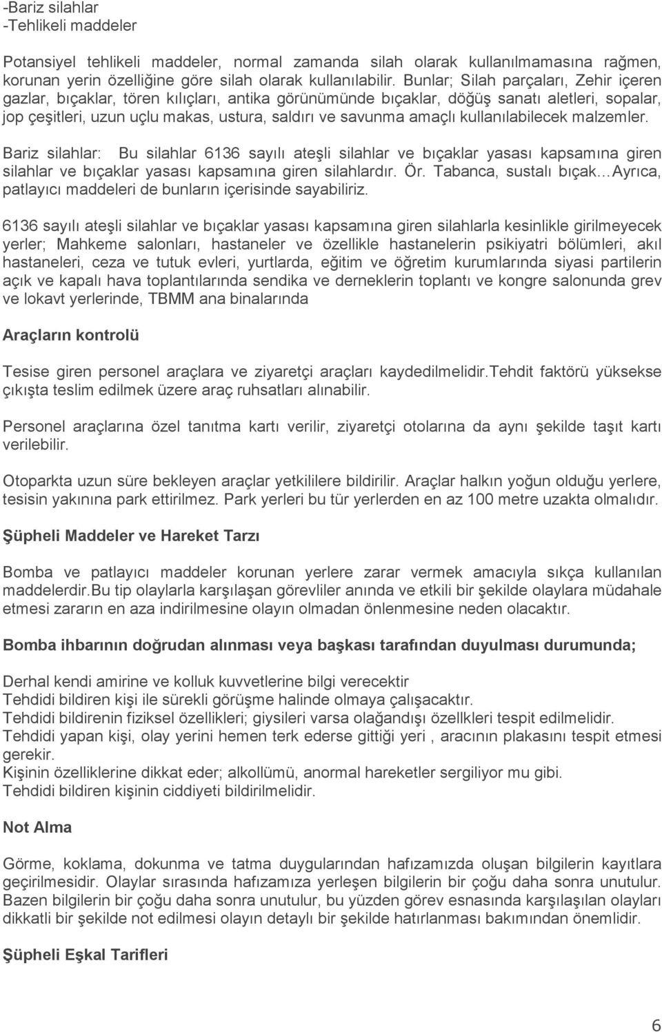 kullanılabilecek malzemler. Bariz silahlar: Bu silahlar 6136 sayılı ateşli silahlar ve bıçaklar yasası kapsamına giren silahlar ve bıçaklar yasası kapsamına giren silahlardır. Ör.