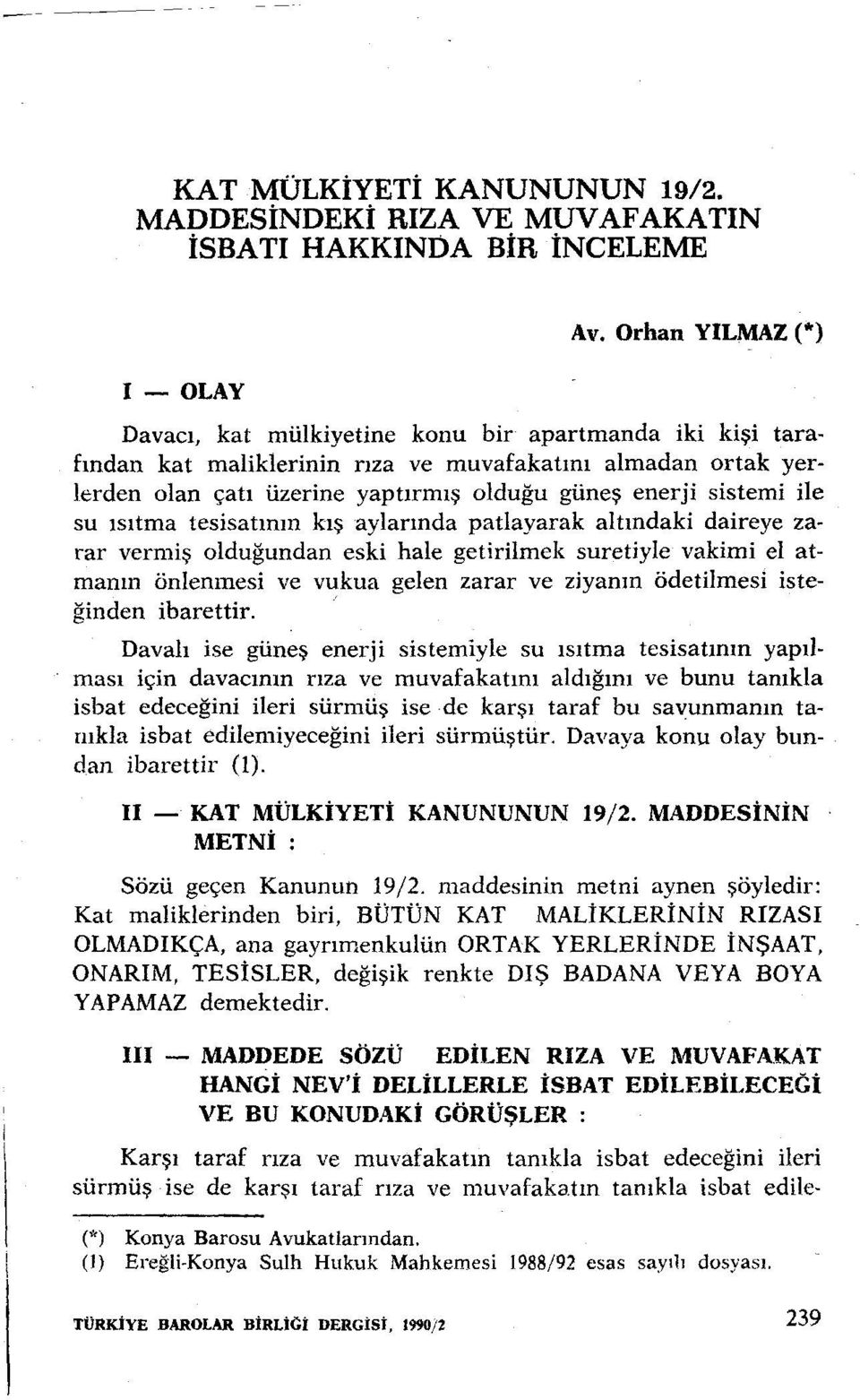 ile su ısıtma tesisatının kış aylarında patiayarak altındaki daireye zarar vermiş olduğundan eski hale getirilmek suretiyle vakimi el atmanın önlenmesi ve vukua gelen zarar ve ziyanın ödetilmesi