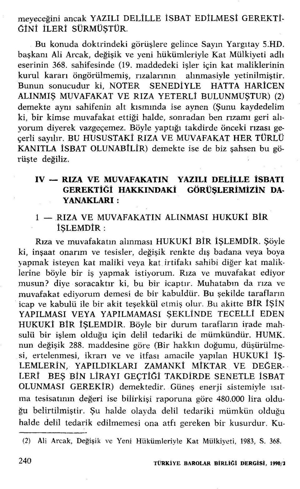 Bunun sonucudur ki, NOTER SENEDiYLE HATTA HARİCEN ALINMIŞ MUVAFAKAT VE RIZAYETERLi BULUNMUŞTUR) (2) demekte aynı sahifenin alt kısmında ise aynen (Şunu kaydedelim ki, bir kimse muvafakat ettiği