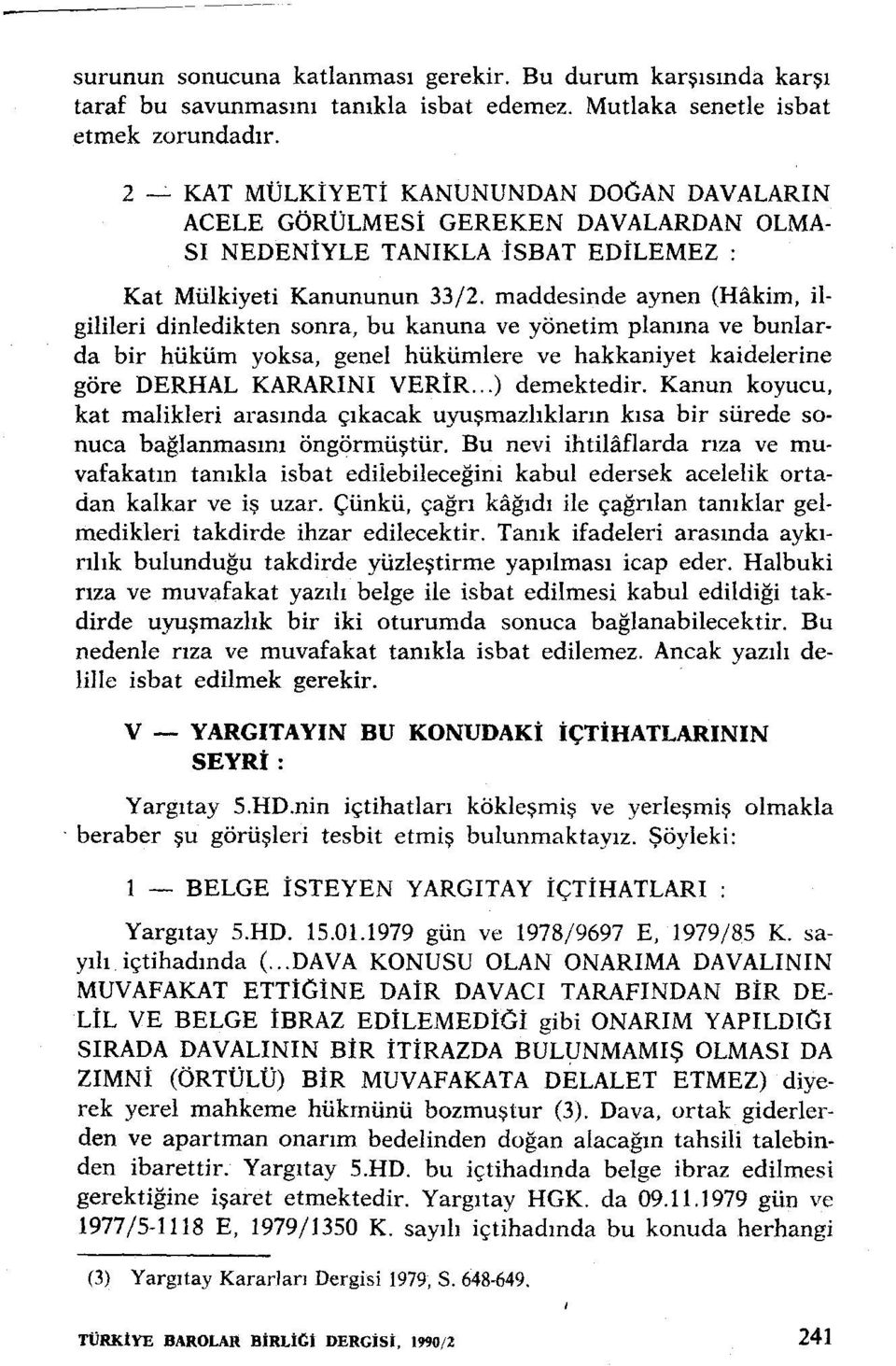 maddesinde aynen (Hakim, ilgilileri dinledikten sonra, bu kanuna ve yönetim planına ve bunlarda bir hüküm yoksa, genel hükümlere ve hakkaniyet kaidelerine göre DERHAL KARARINI VERİR... ) demektedir.