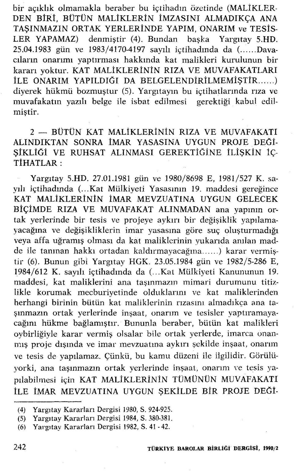 KAT MALİKLERİNİN RIZA VE MUVAFAKATLARI İLE ONARlM YAPILDlCil DA BELGELENDİRİLMEMİŞTİR...) diyerek hükmü bozmuştur (5).