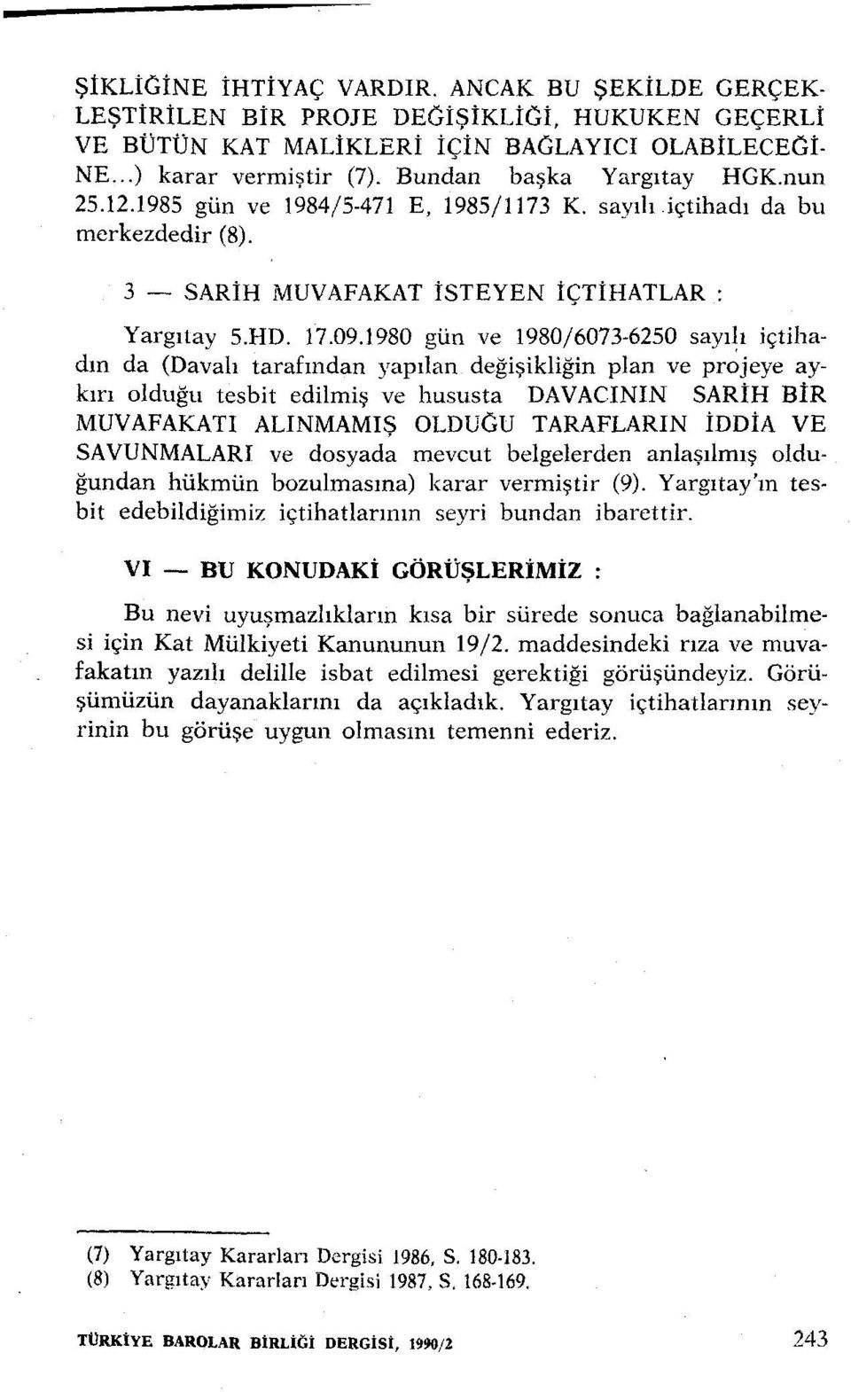 1980 gün ve 1980/6073-6250 sayılı içtihadm da (Davalı tarafından yapılan değişikliğin plan ve projeye aykırı olduğu tesbit edilmiş ve hususta DAVACININ SARİH BİR MUVAFAKATı ALINMAMIŞ OLDUGU