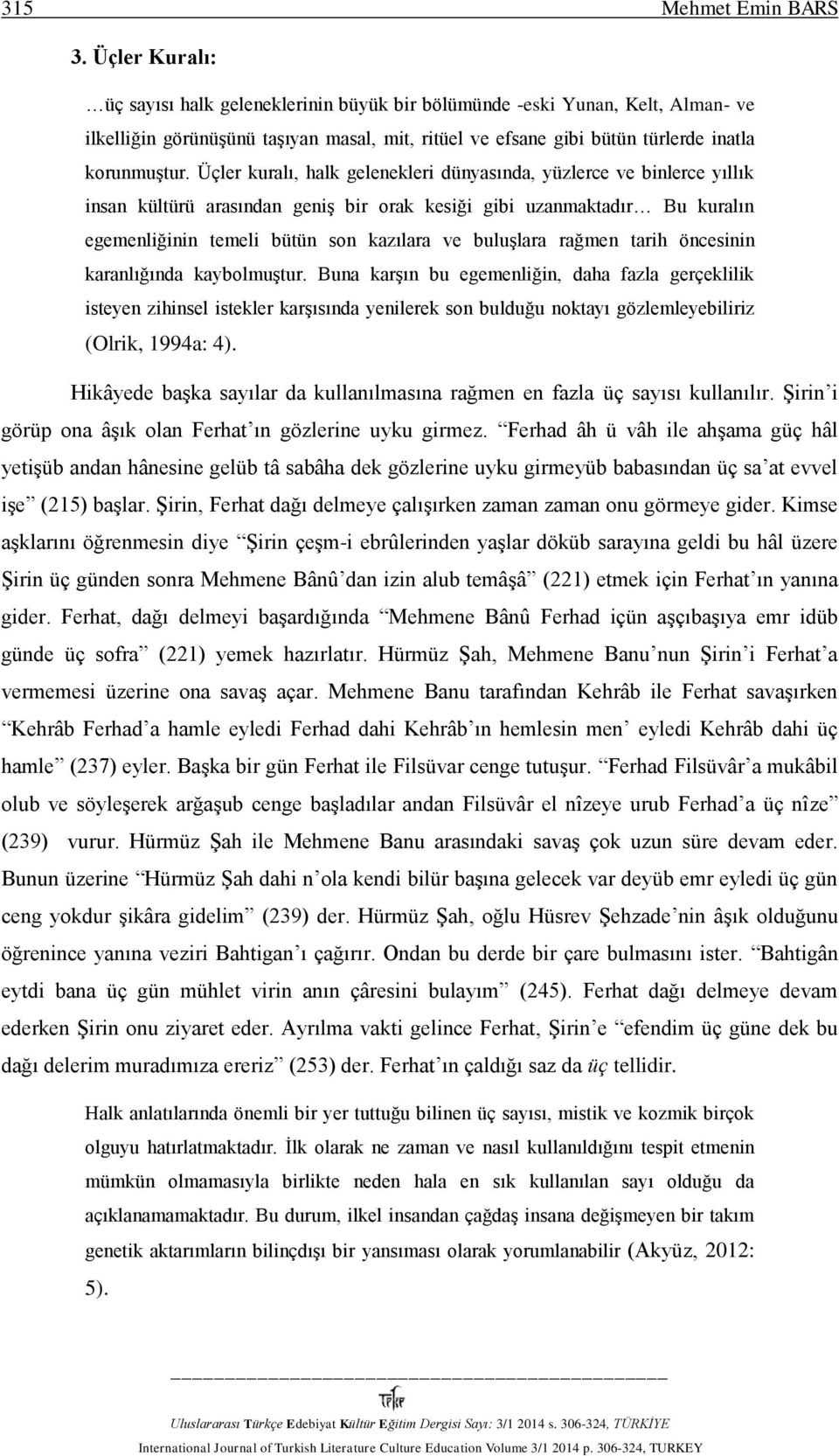 Üçler kuralı, halk gelenekleri dünyasında, yüzlerce ve binlerce yıllık insan kültürü arasından geniş bir orak kesiği gibi uzanmaktadır Bu kuralın egemenliğinin temeli bütün son kazılara ve buluşlara