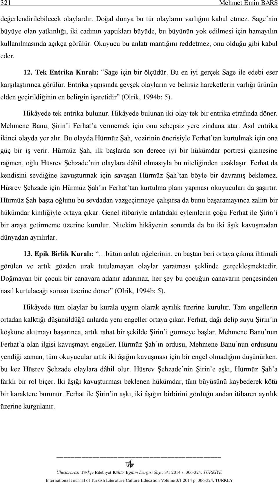 Okuyucu bu anlatı mantığını reddetmez, onu olduğu gibi kabul eder. 12. Tek Entrika Kuralı: Sage için bir ölçüdür. Bu en iyi gerçek Sage ile edebi eser karşılaştırınca görülür.