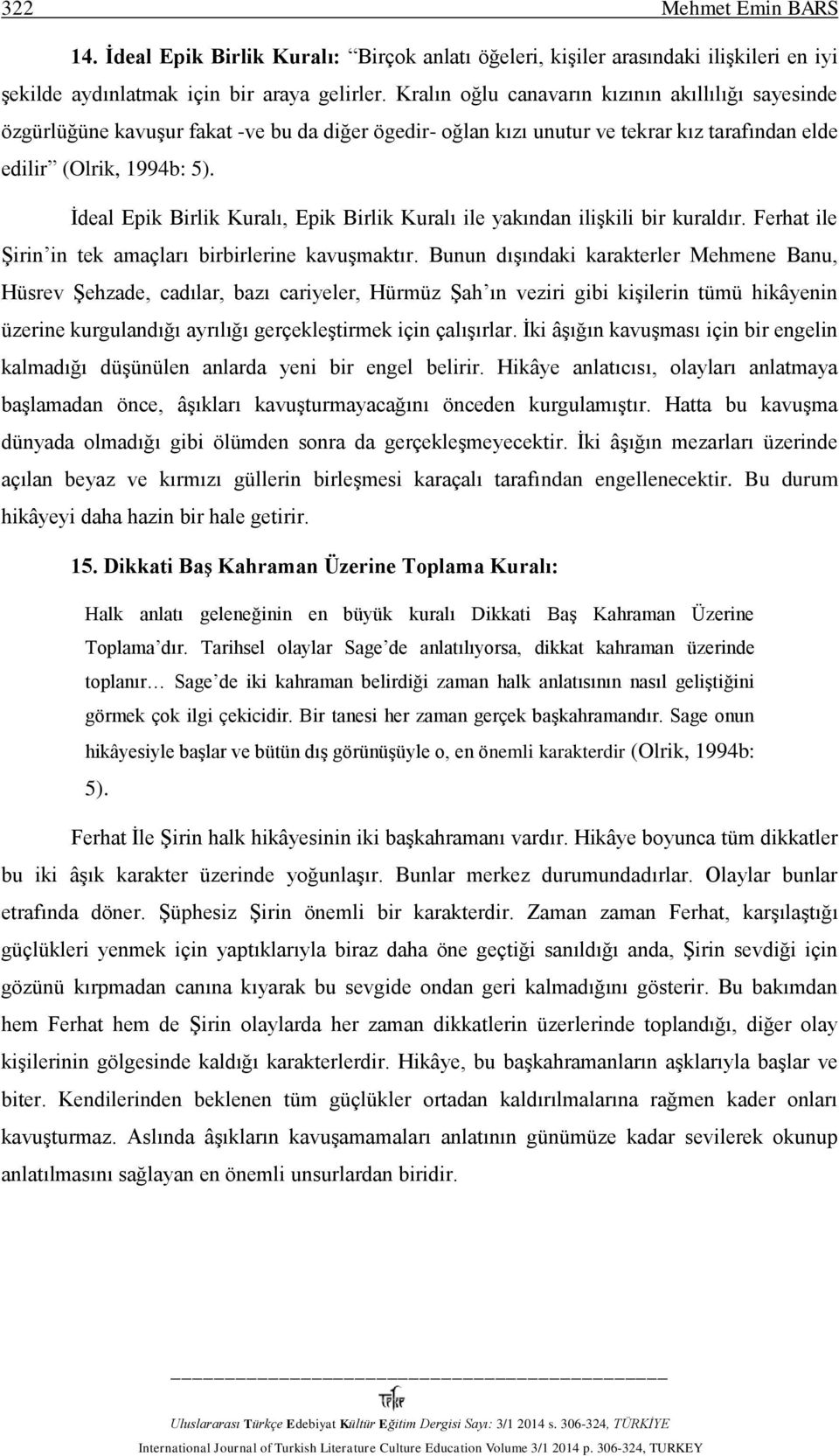 İdeal Epik Birlik Kuralı, Epik Birlik Kuralı ile yakından ilişkili bir kuraldır. Ferhat ile Şirin in tek amaçları birbirlerine kavuşmaktır.