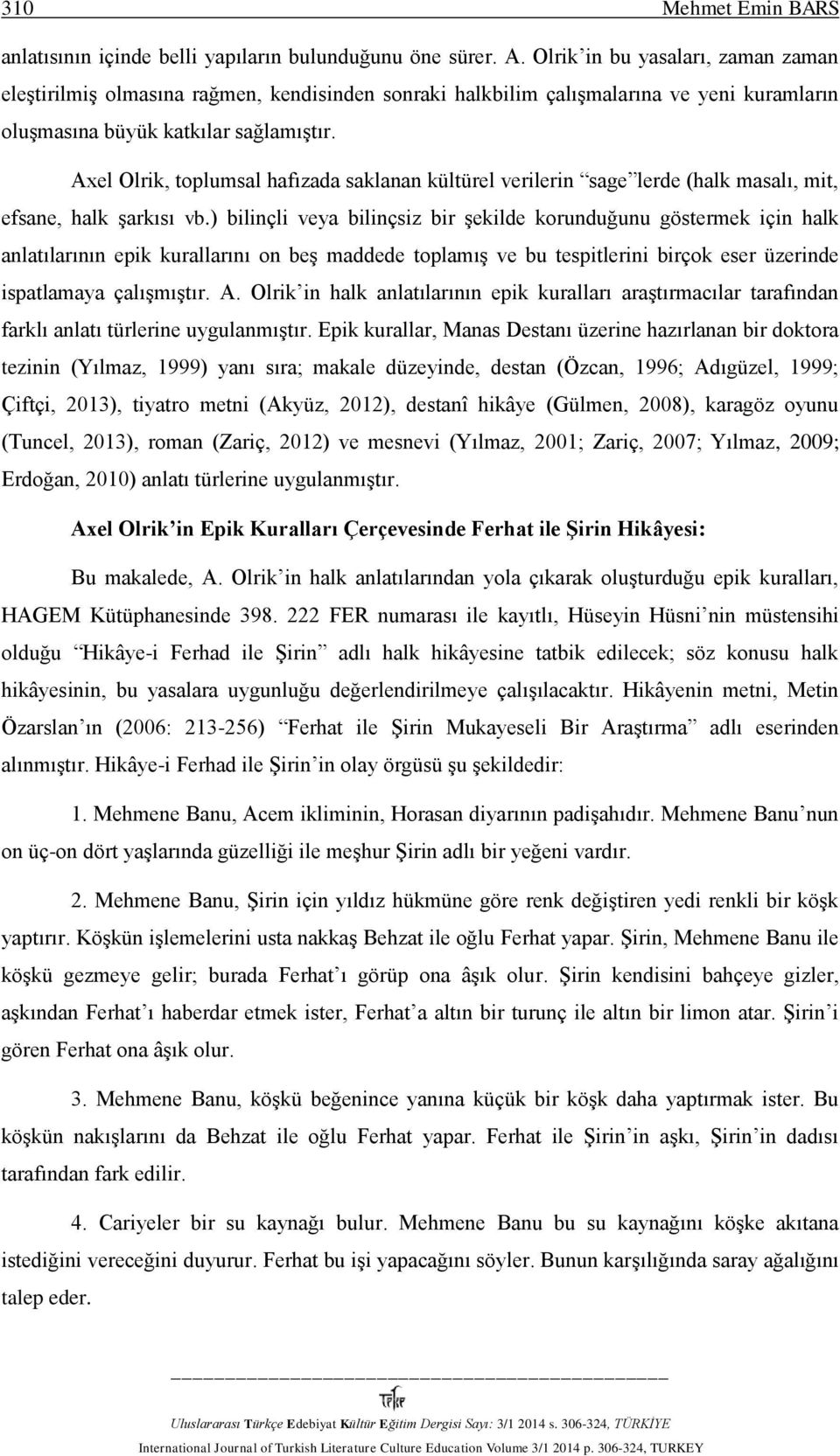 Axel Olrik, toplumsal hafızada saklanan kültürel verilerin sage lerde (halk masalı, mit, efsane, halk şarkısı vb.