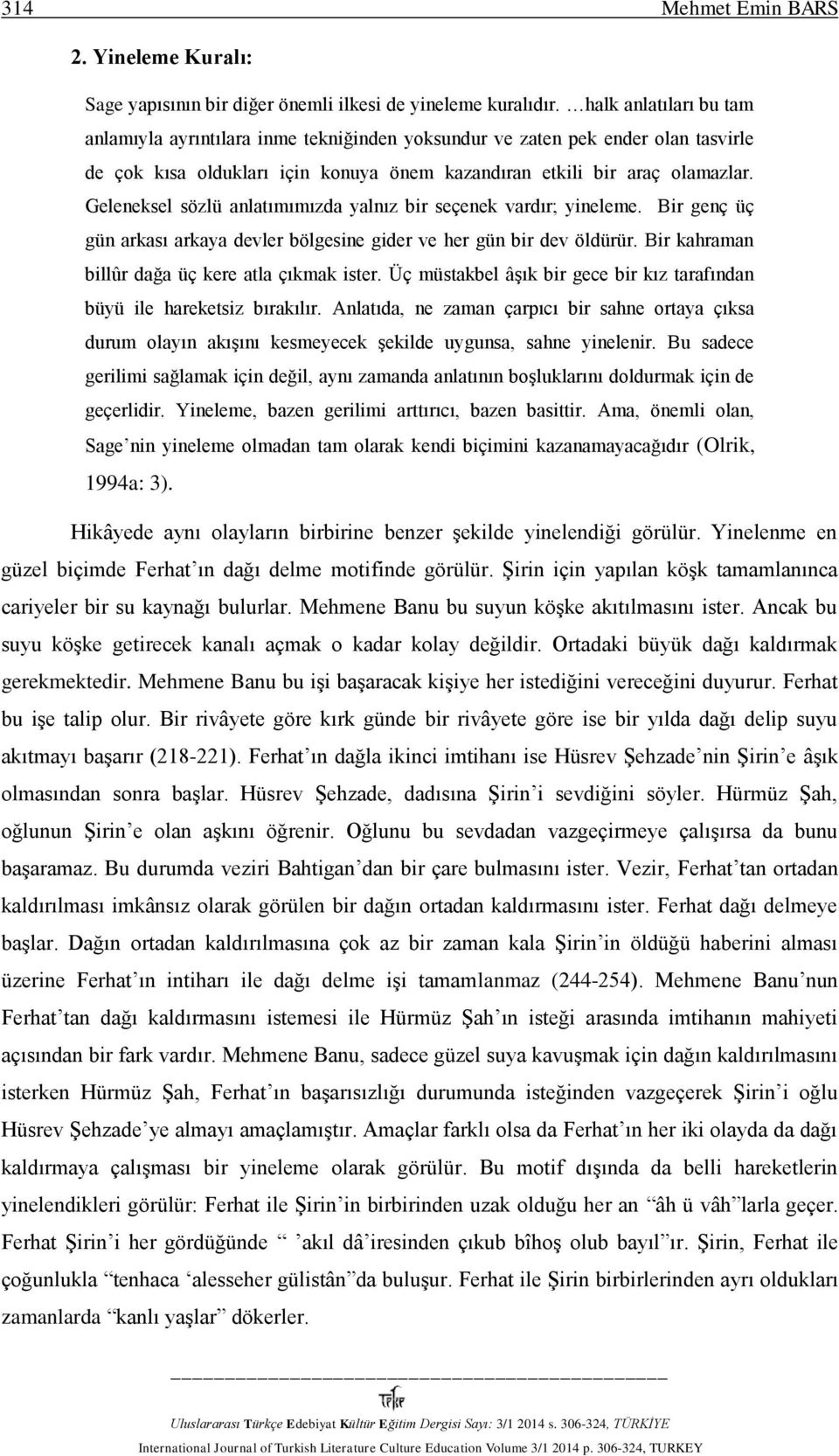 Geleneksel sözlü anlatımımızda yalnız bir seçenek vardır; yineleme. Bir genç üç gün arkası arkaya devler bölgesine gider ve her gün bir dev öldürür. Bir kahraman billûr dağa üç kere atla çıkmak ister.