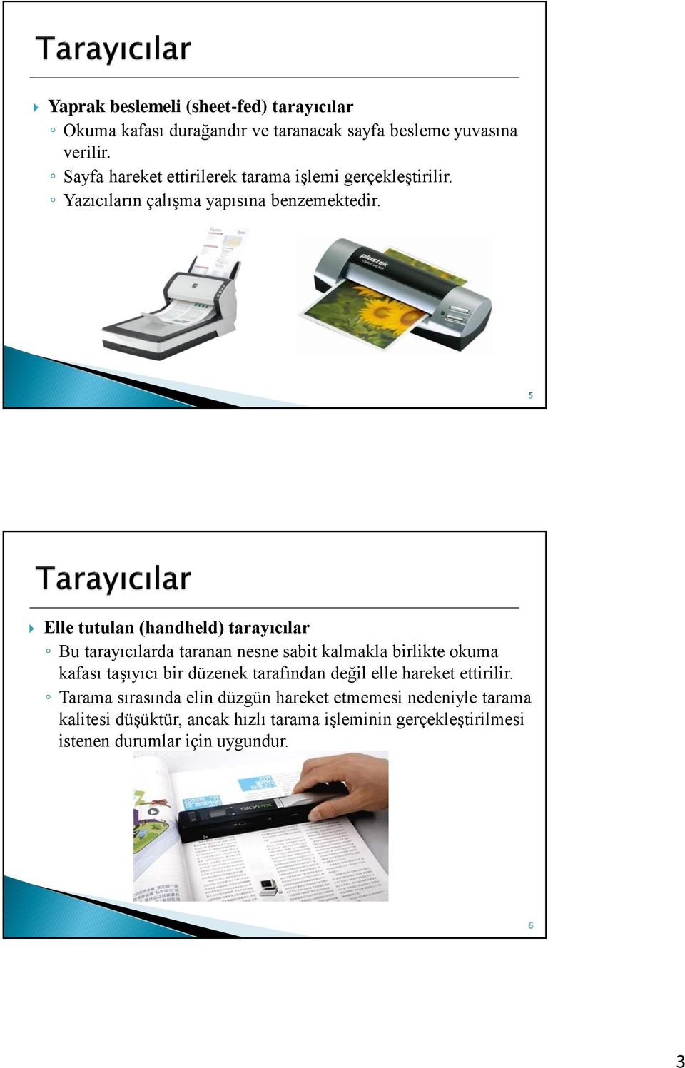 5 Elle tutulan (handheld) tarayıcılar Bu tarayıcılarda taranan nesne sabit kalmakla birlikte okuma kafası taşıyıcı bir düzenek