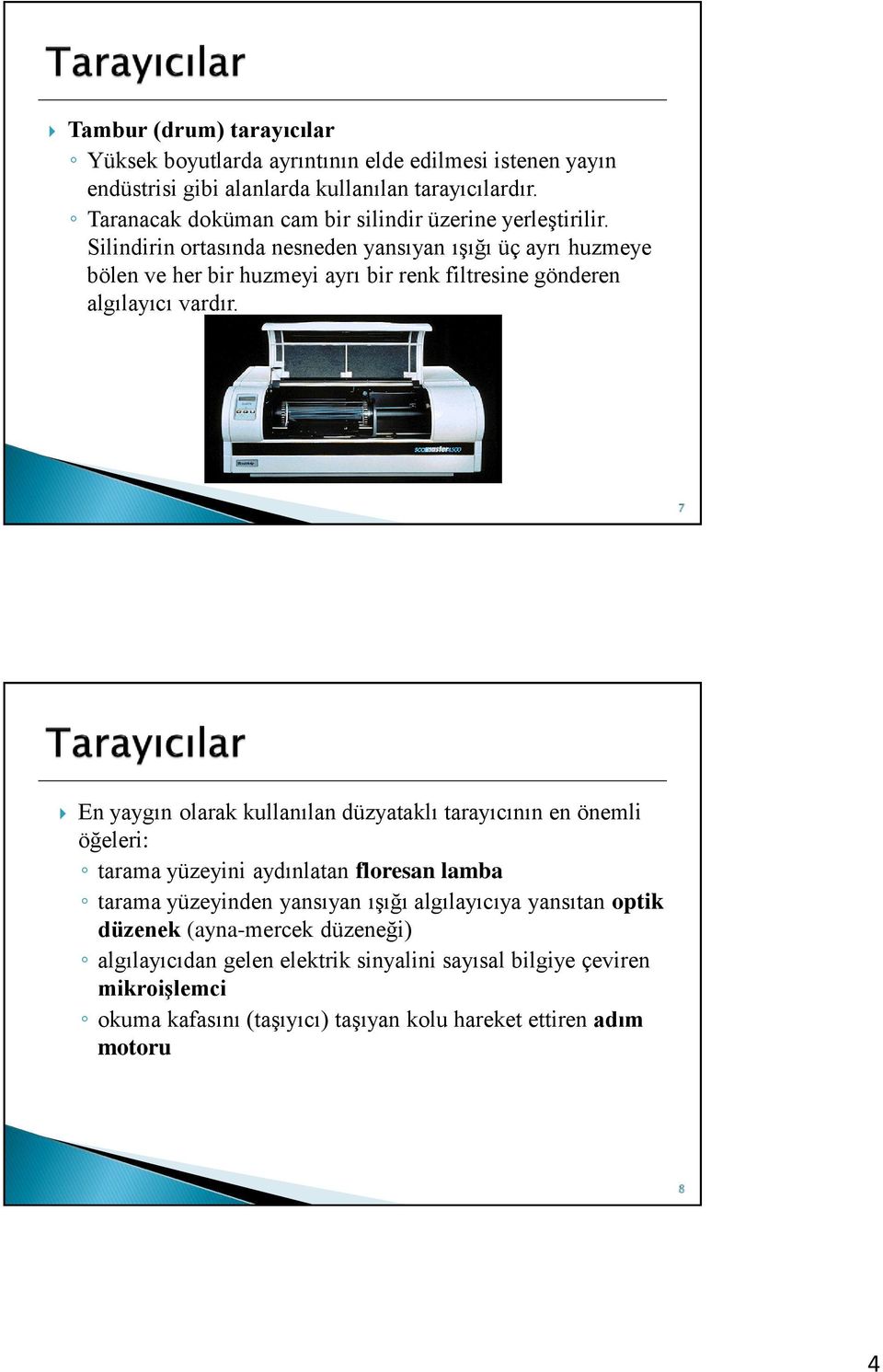 Silindirin ortasında nesneden yansıyan ışığı üç ayrı huzmeye bölen ve her bir huzmeyi ayrı bir renk filtresine gönderen algılayıcı vardır.