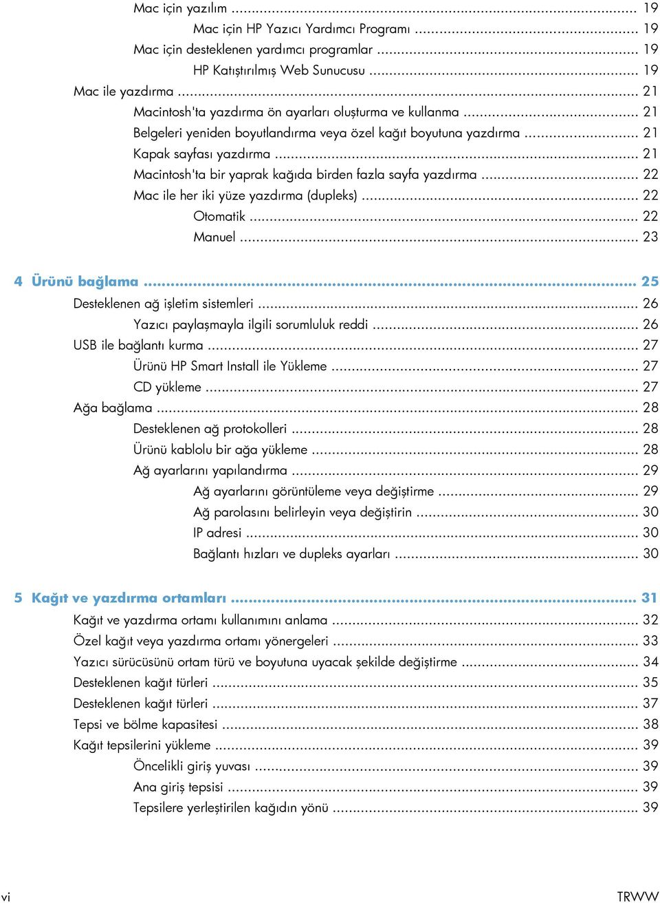 .. 21 Macintosh'ta bir yaprak kağıda birden fazla sayfa yazdırma... 22 Mac ile her iki yüze yazdırma (dupleks)... 22 Otomatik... 22 Manuel... 23 4 Ürünü bağlama... 25 Desteklenen ağ işletim sistemleri.