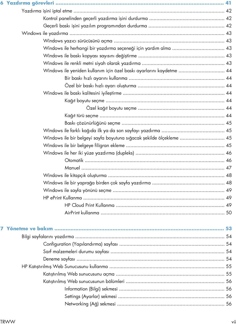 .. 43 Windows ile renkli metni siyah olarak yazdırma... 43 Windows ile yeniden kullanım için özel baskı ayarlarını kaydetme... 44 Bir baskı hızlı ayarını kullanma.