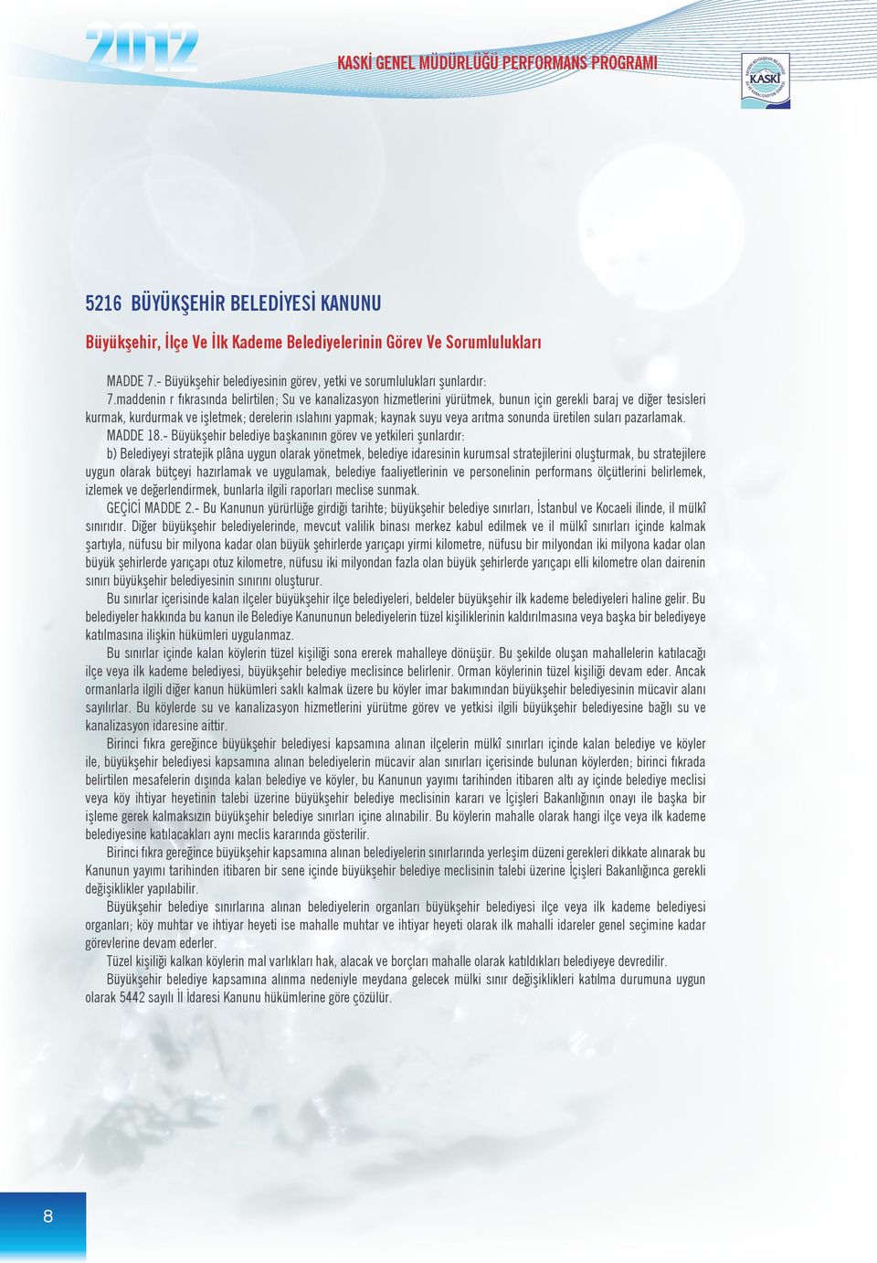 maddenin r fıkrasında belirtilen; Su ve kanalizasyon hizmetlerini yürütmek, bunun için gerekli baraj ve diğer tesisleri kurmak, kurdurmak ve işletmek; derelerin ıslahını yapmak; kaynak suyu veya