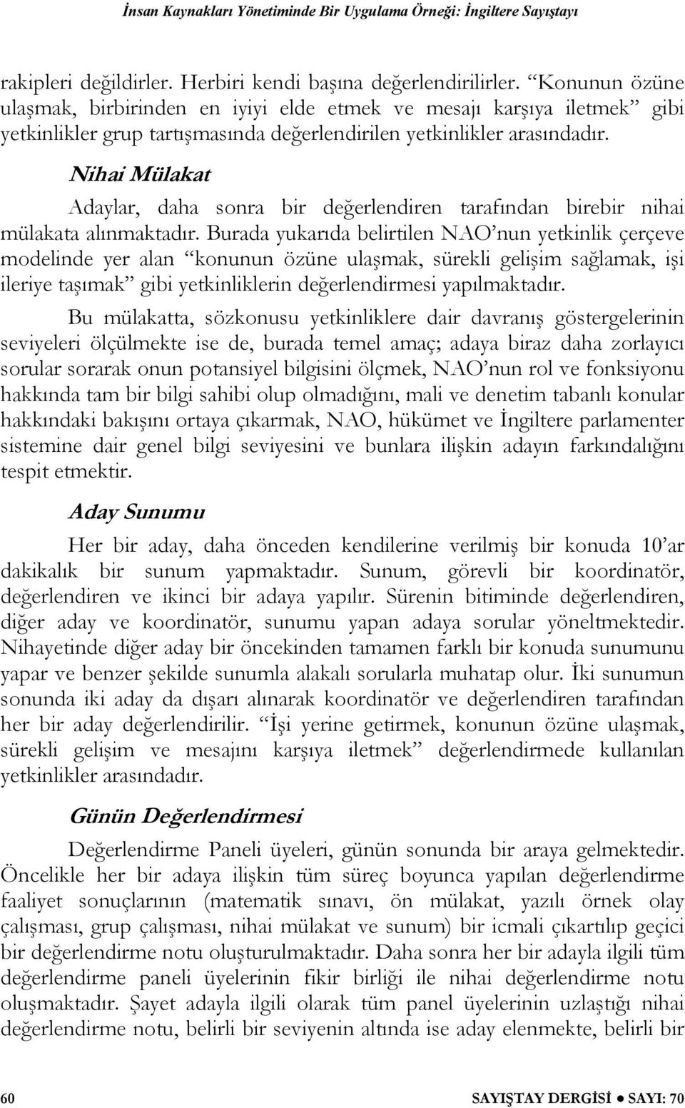 Nihai Mülakat Adaylar, daha sonra bir değerlendiren tarafından birebir nihai mülakata alınmaktadır.