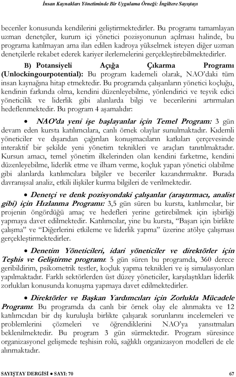 kariyer ilerlemelerini gerçekleştirebilmektedirler. B) Potansiyeli Açığa Çıkarma Programı (Unlockingourpotential): Bu program kademeli olarak, NAO daki tüm insan kaynağına hitap etmektedir.