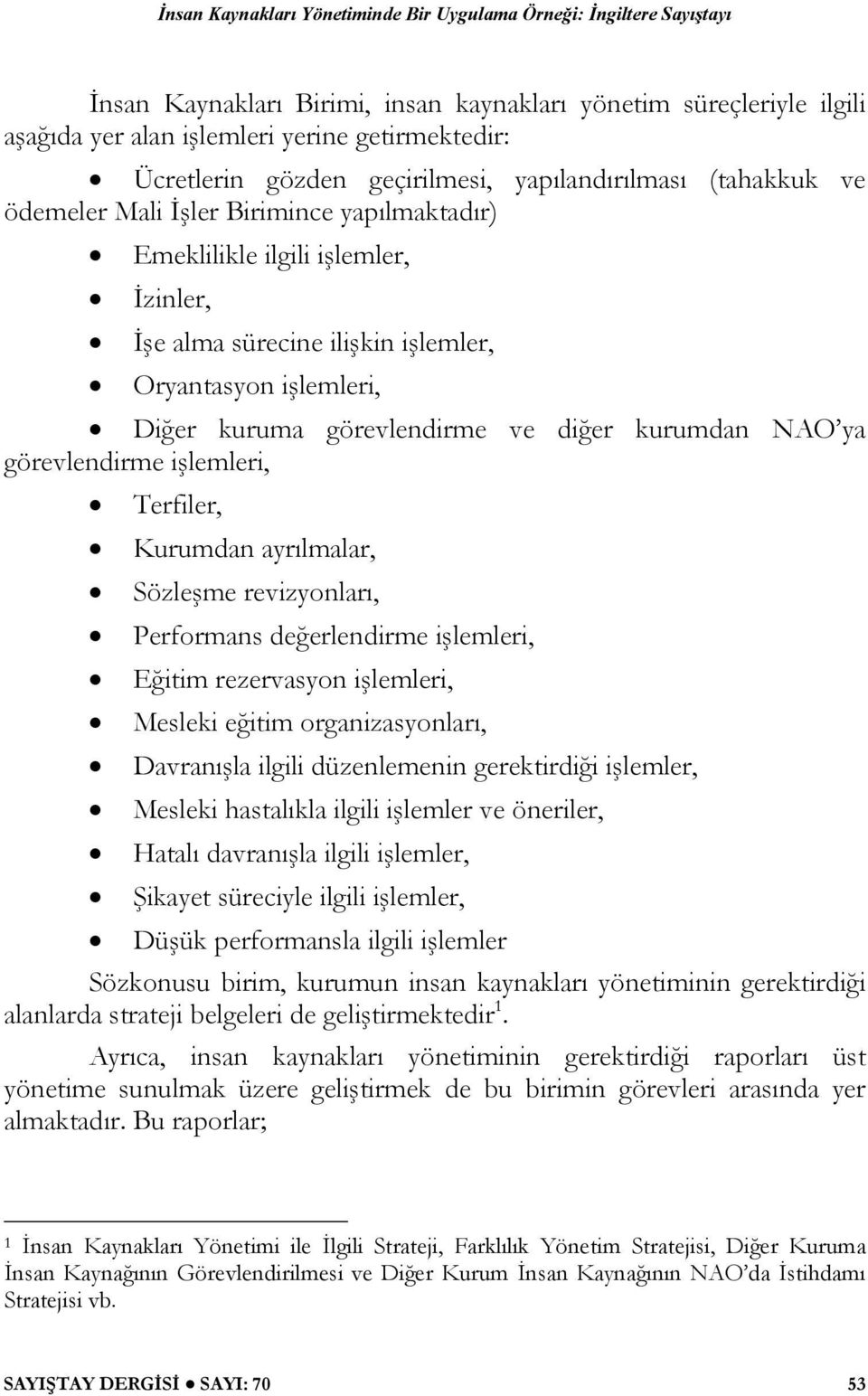 Terfiler, Kurumdan ayrılmalar, Sözleşme revizyonları, Performans değerlendirme işlemleri, Eğitim rezervasyon işlemleri, Mesleki eğitim organizasyonları, Davranışla ilgili düzenlemenin gerektirdiği