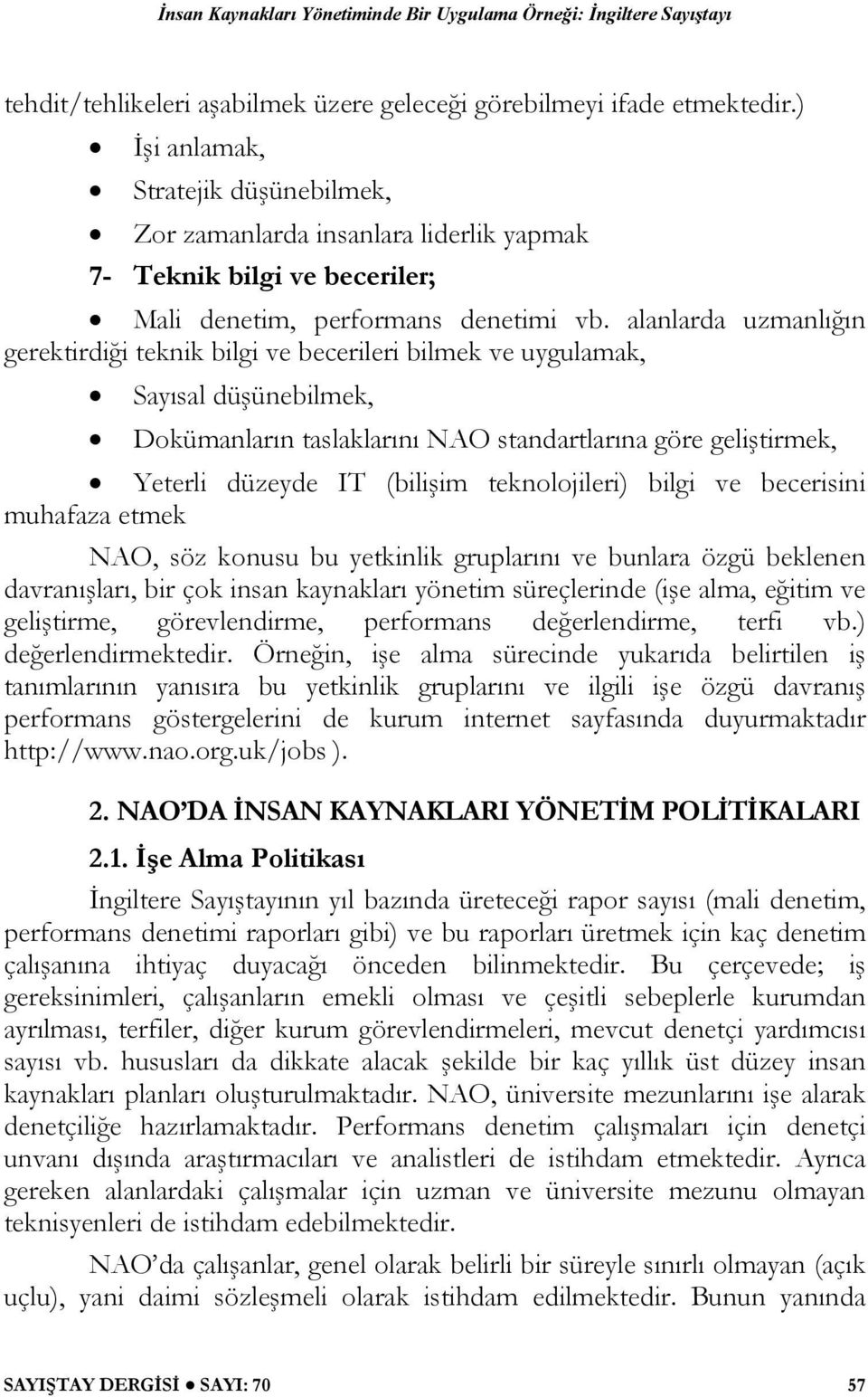 alanlarda uzmanlığın gerektirdiği teknik bilgi ve becerileri bilmek ve uygulamak, Sayısal düşünebilmek, Dokümanların taslaklarını NAO standartlarına göre geliştirmek, Yeterli düzeyde IT (bilişim