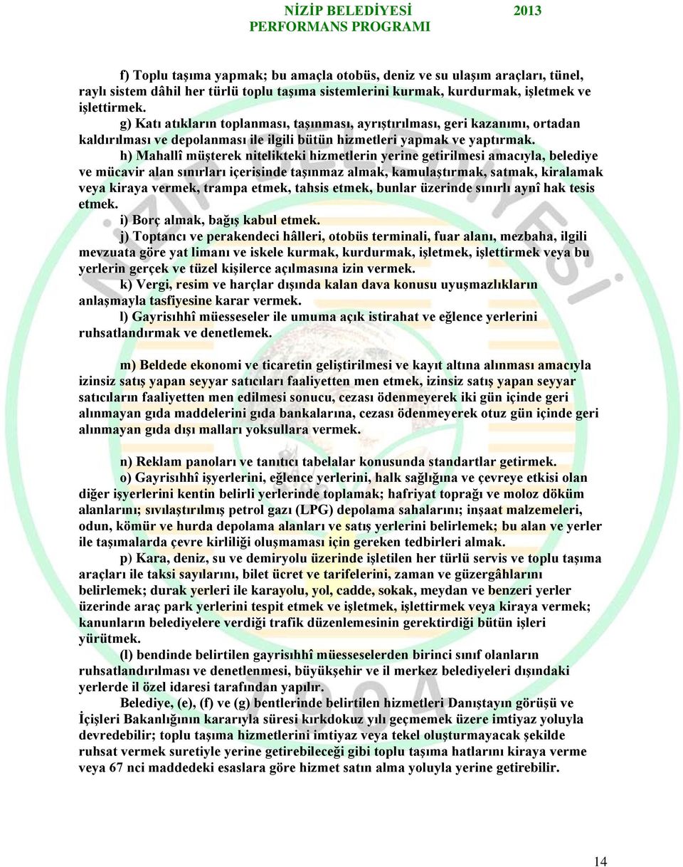 h) Mahallî müşterek nitelikteki hizmetlerin yerine getirilmesi amacıyla, belediye ve mücavir alan sınırları içerisinde taşınmaz almak, kamulaştırmak, satmak, kiralamak veya kiraya vermek, trampa