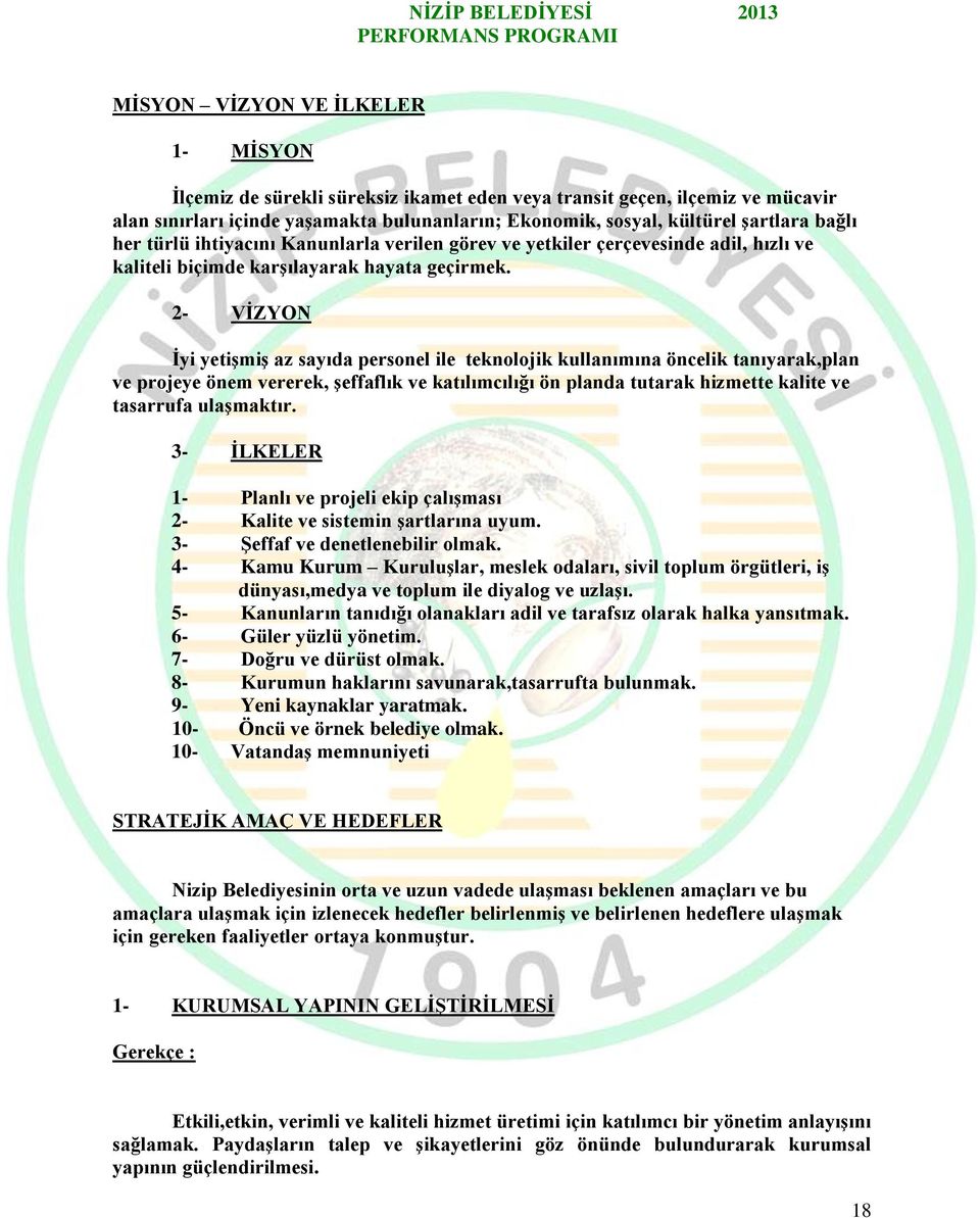 2- VİZYON İyi yetişmiş az sayıda personel ile teknolojik kullanımına öncelik tanıyarak,plan ve projeye önem vererek, şeffaflık ve katılımcılığı ön planda tutarak hizmette kalite ve tasarrufa