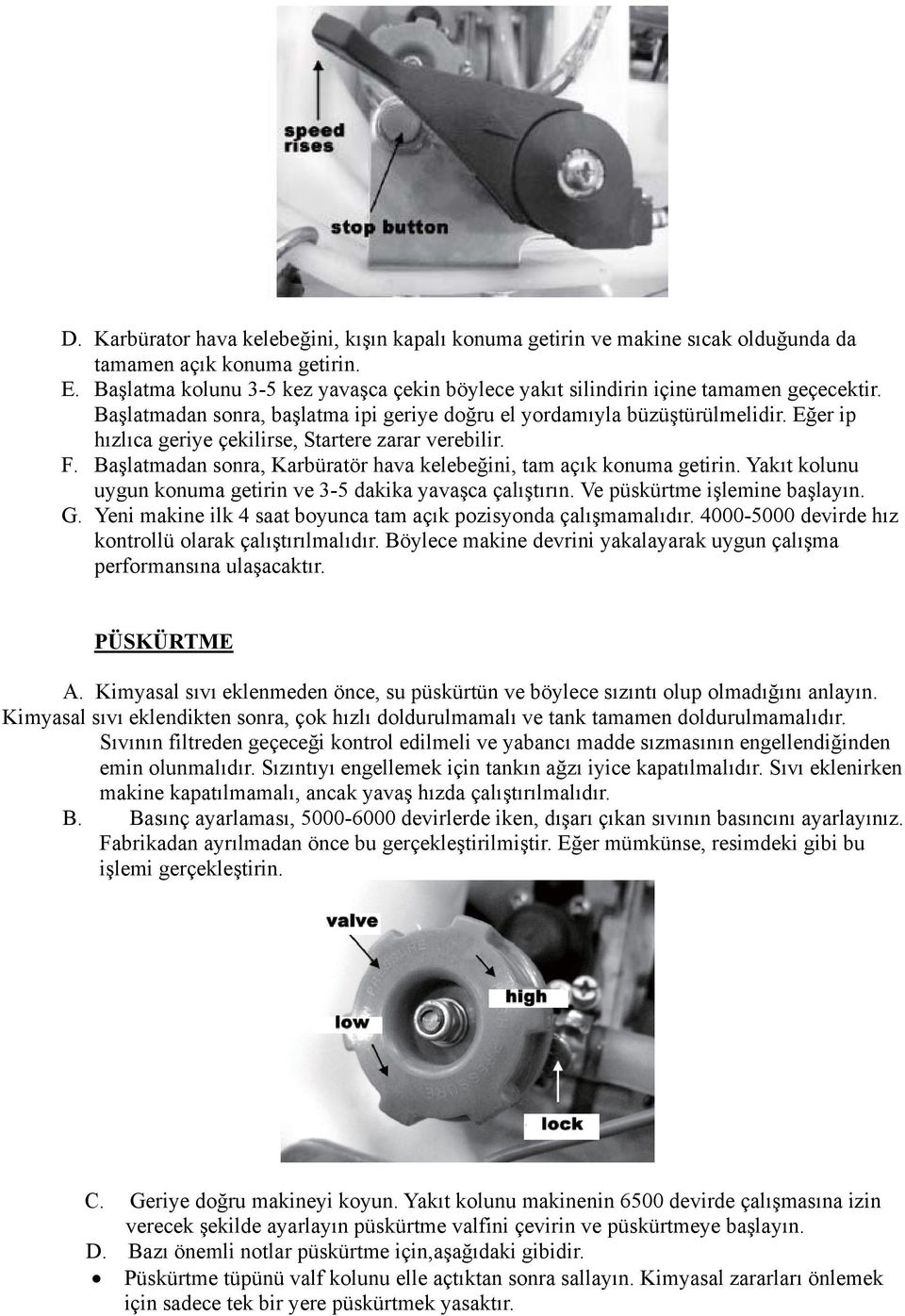 Eğer ip hızlıca geriye çekilirse, Startere zarar verebilir. F. Başlatmadan sonra, Karbüratör hava kelebeğini, tam açık konuma getirin.