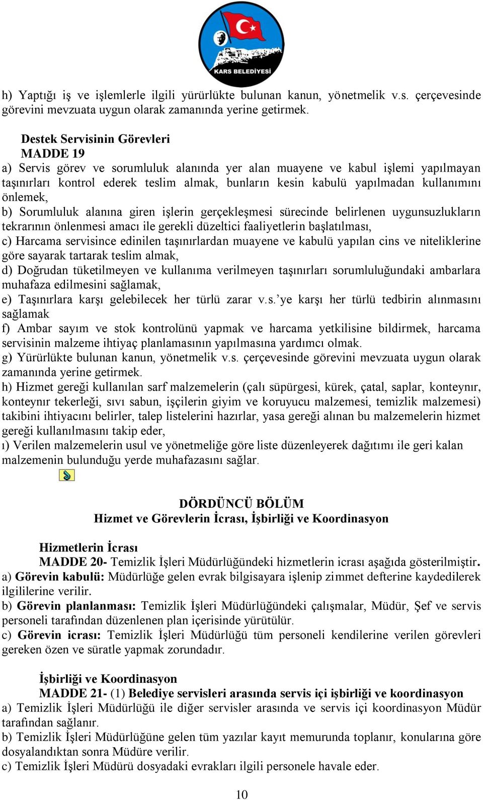 kullanımını önlemek, b) Sorumluluk alanına giren işlerin gerçekleşmesi sürecinde belirlenen uygunsuzlukların tekrarının önlenmesi amacı ile gerekli düzeltici faaliyetlerin başlatılması, c) Harcama