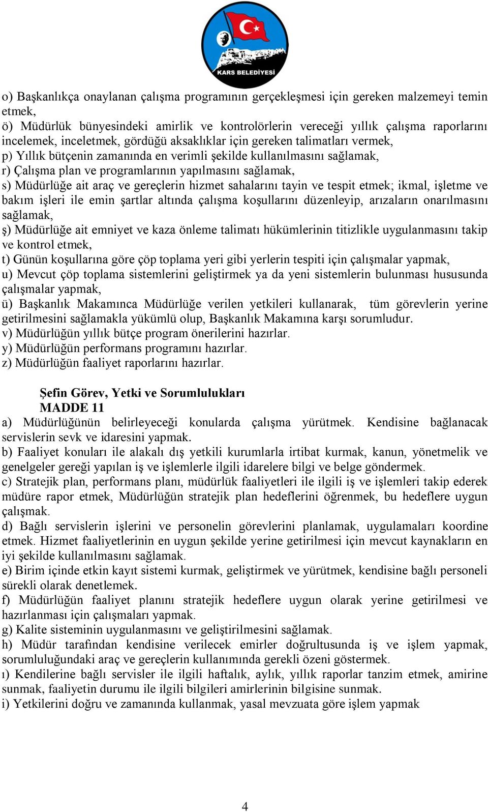 Müdürlüğe ait araç ve gereçlerin hizmet sahalarını tayin ve tespit etmek; ikmal, işletme ve bakım işleri ile emin şartlar altında çalışma koşullarını düzenleyip, arızaların onarılmasını sağlamak, ş)