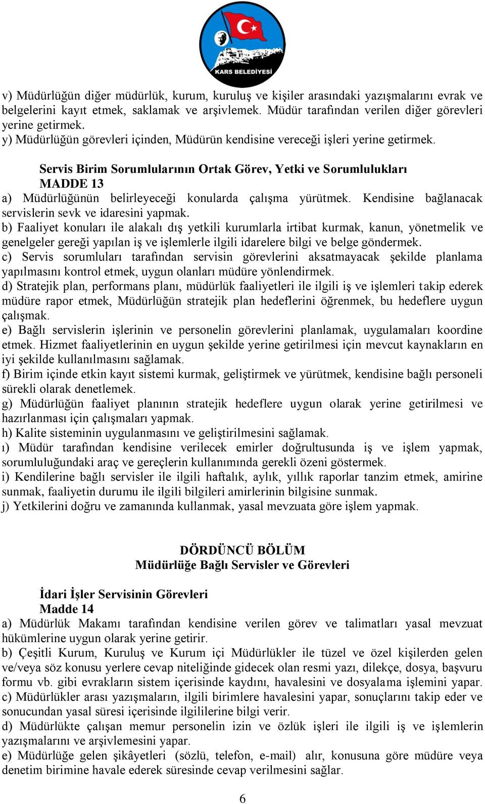 Servis Birim Sorumlularının Ortak Görev, Yetki ve Sorumlulukları MADDE 13 a) Müdürlüğünün belirleyeceği konularda çalışma yürütmek. Kendisine bağlanacak servislerin sevk ve idaresini yapmak.