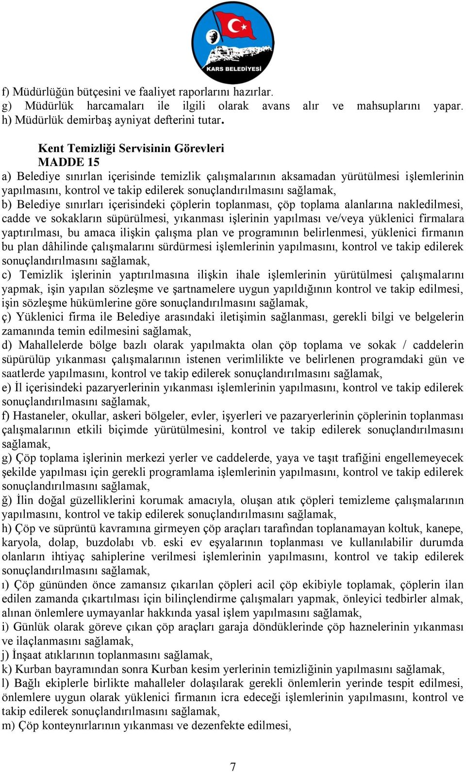 sağlamak, b) Belediye sınırları içerisindeki çöplerin toplanması, çöp toplama alanlarına nakledilmesi, cadde ve sokakların süpürülmesi, yıkanması işlerinin yapılması ve/veya yüklenici firmalara