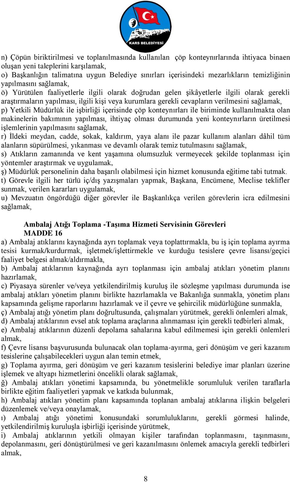 gerekli cevapların verilmesini sağlamak, p) Yetkili Müdürlük ile işbirliği içerisinde çöp konteynırları ile biriminde kullanılmakta olan makinelerin bakımının yapılması, ihtiyaç olması durumunda yeni