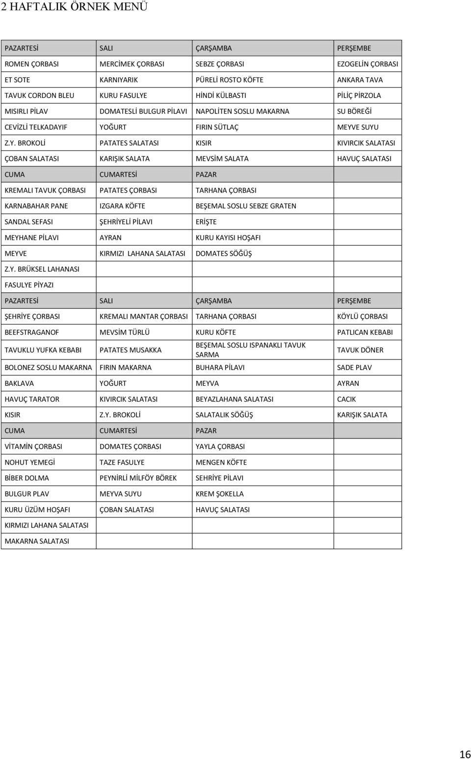 F YOĞURT FIRIN SÜTLAÇ MEYVE SUYU Z.Y. BROKOLİ PATATES SALATASI KISIR KIVIRCIK SALATASI ÇOBAN SALATASI KARIŞIK SALATA MEVSİM SALATA HAVUÇ SALATASI CUMA CUMARTESİ PAZAR KREMALI TAVUK ÇORBASI PATATES