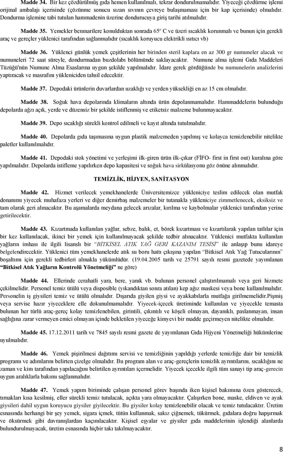 Dondurma işlemine tabi tutulan hammadenin üzerine dondurucuya giriş tarihi atılmalıdır. Madde 35.