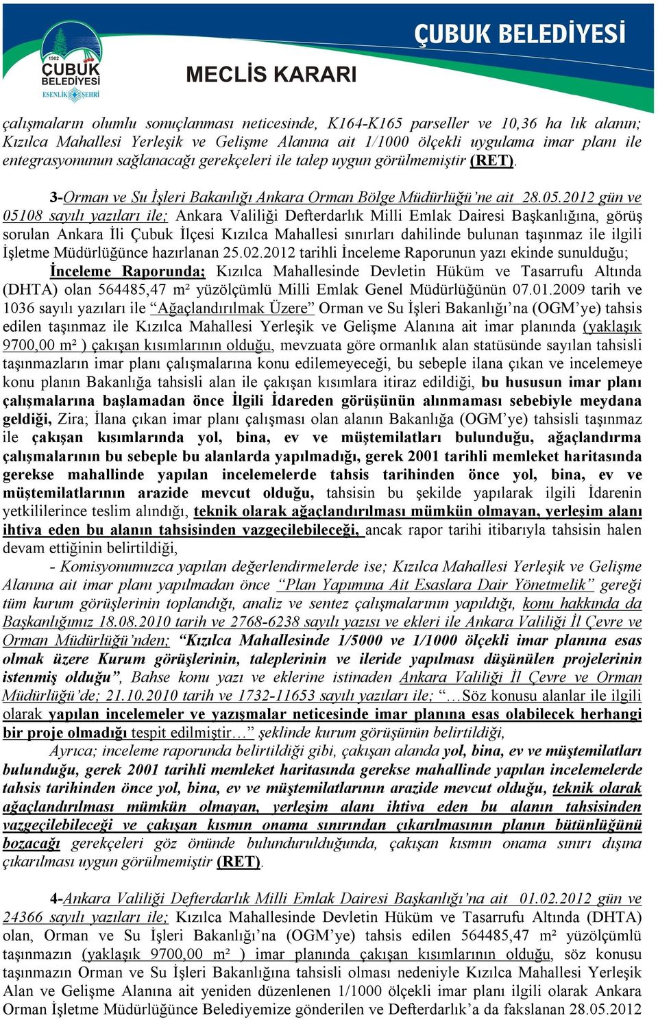 2012 gün ve 05108 sayılı yazıları ile; Ankara Valiliği Defterdarlık Milli Emlak Dairesi Başkanlığına, görüş sorulan Ankara İli Çubuk İlçesi Kızılca Mahallesi sınırları dahilinde bulunan taşınmaz ile