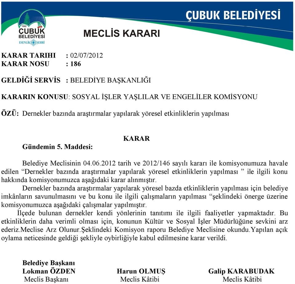 2012 tarih ve 2012/146 sayılı kararı ile komisyonumuza havale edilen Dernekler bazında araştırmalar yapılarak yöresel etkinliklerin yapılması ile ilgili konu hakkında komisyonumuzca aşağıdaki karar