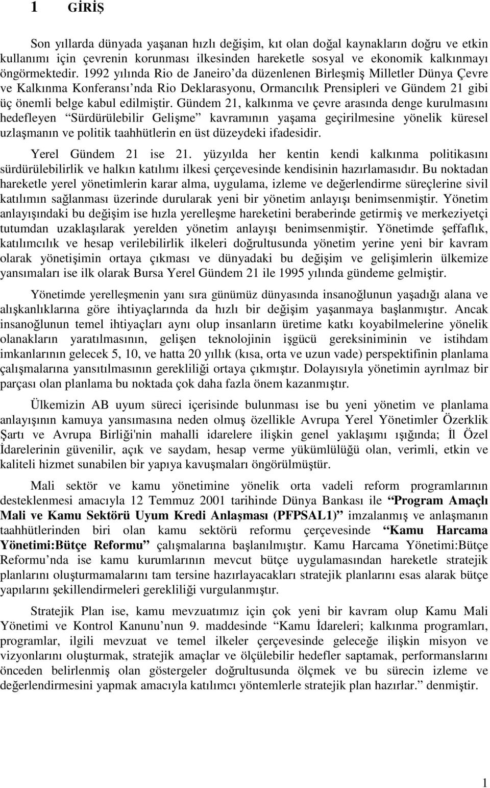 Gündem 21, kalkınma ve çevre arasında denge kurulmasını hedefleyen Sürdürülebilir Gelişme kavramının yaşama geçirilmesine yönelik küresel uzlaşmanın ve politik taahhütlerin en üst düzeydeki