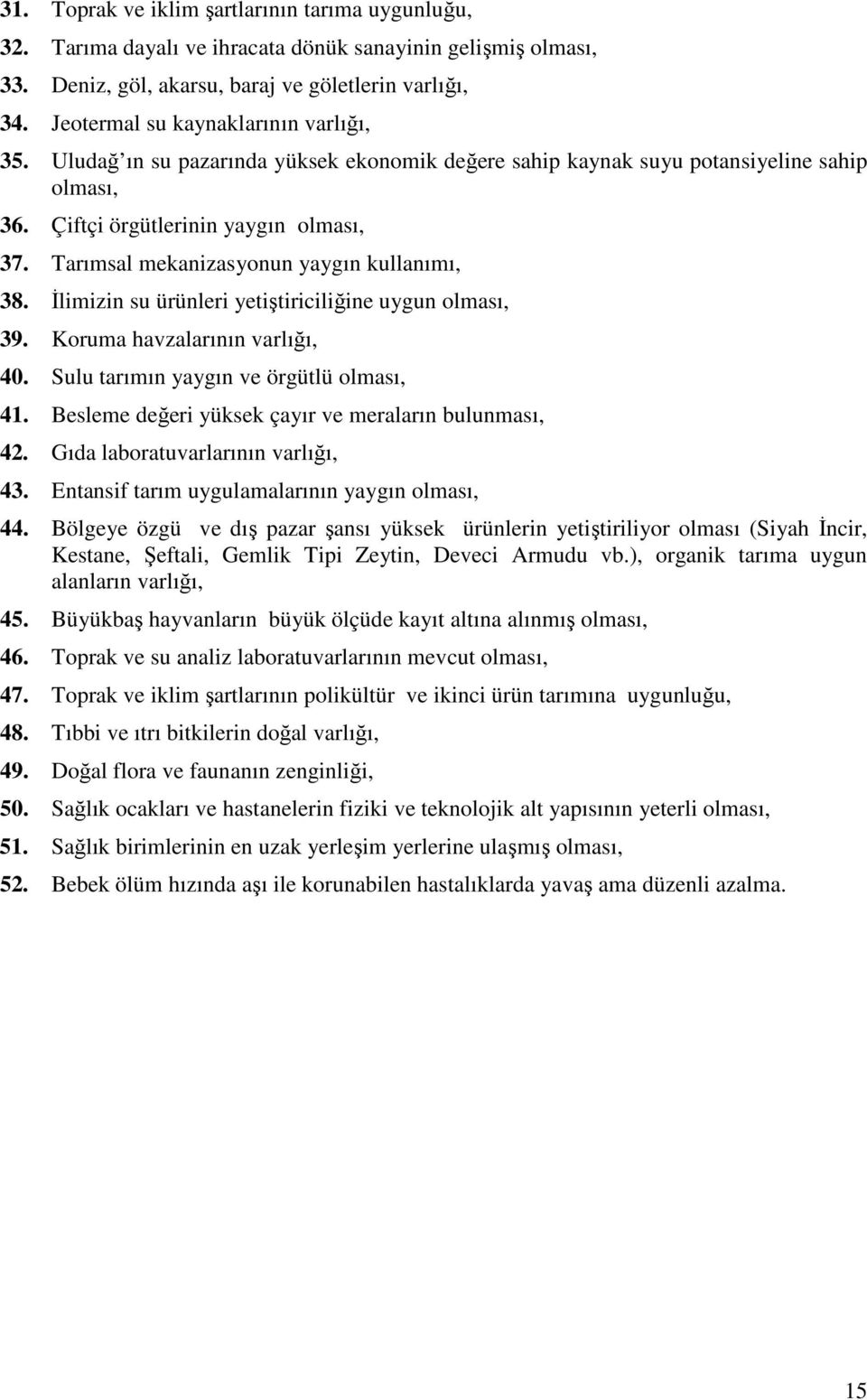 Tarımsal mekanizasyonun yaygın kullanımı, 38. Đlimizin su ürünleri yetiştiriciliğine uygun olması, 39. Koruma havzalarının varlığı, 40. Sulu tarımın yaygın ve örgütlü olması, 41.