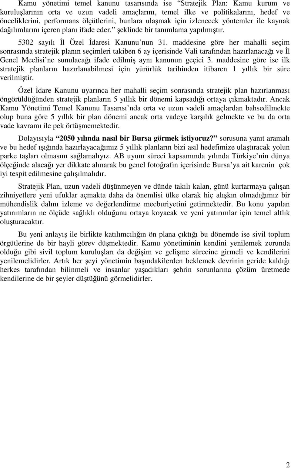 maddesine göre her mahalli seçim sonrasında stratejik planın seçimleri takiben 6 ay içerisinde Vali tarafından hazırlanacağı ve Đl Genel Meclisi ne sunulacağı ifade edilmiş aynı kanunun geçici 3.