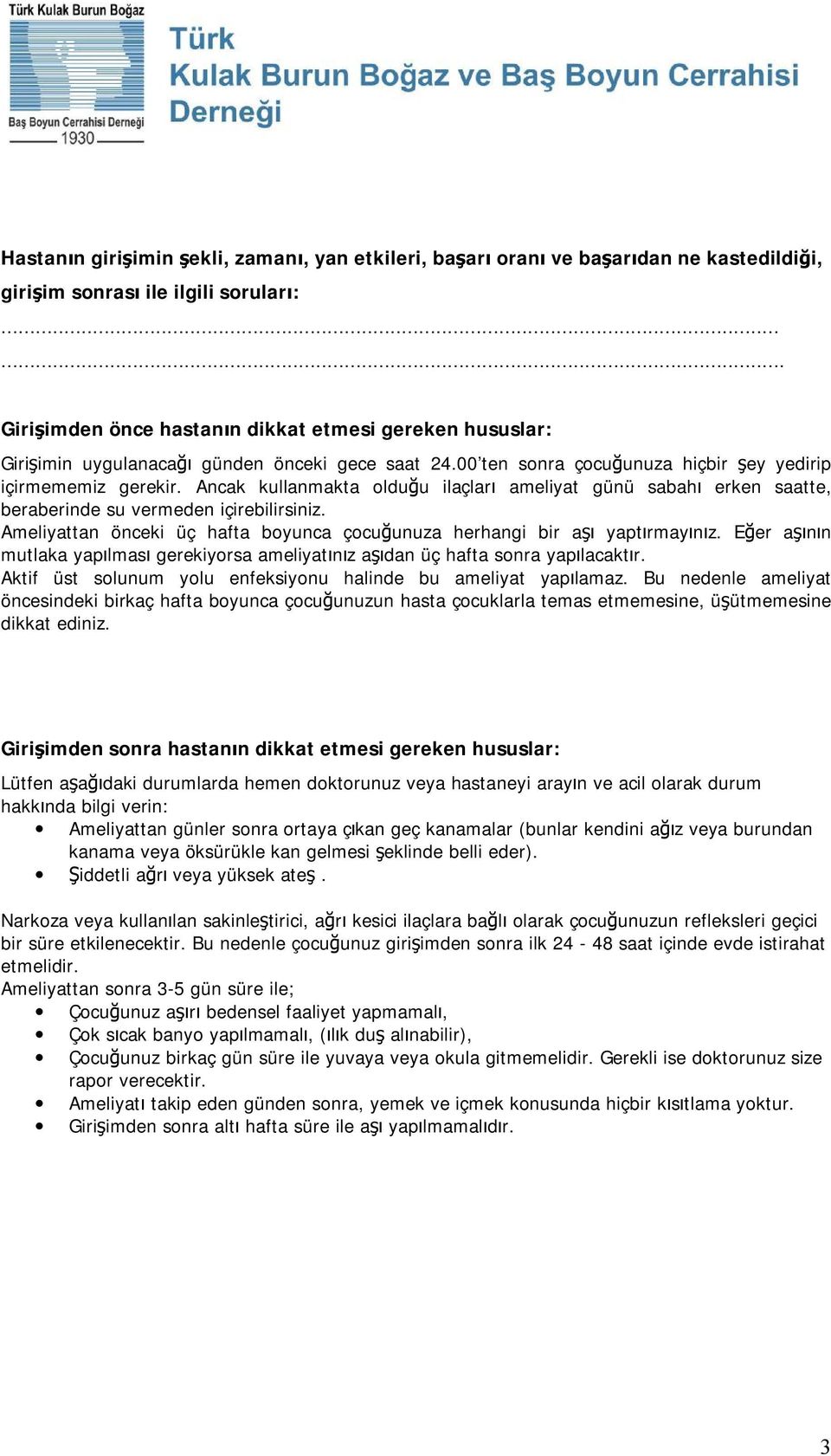 Ancak kullanmakta olduğu ilaçları ameliyat günü sabahı erken saatte, beraberinde su vermeden içirebilirsiniz. Ameliyattan önceki üç hafta boyunca çocuğunuza herhangi bir aşı yaptırmayınız.